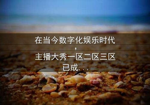 《主播大秀一区二区三区》-免费在线观看 - 第5集HD中字