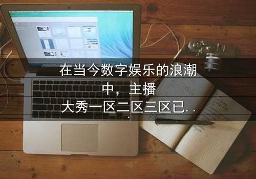 《主播大秀一区二区三区》- 免费在线观看 - 第5集HD中字