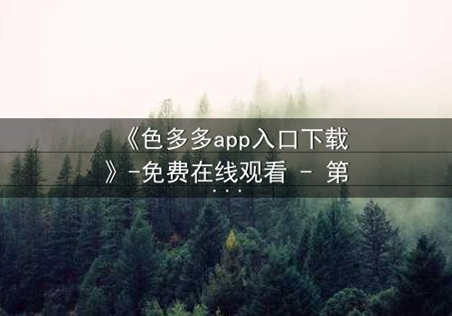 《色多多app入口下载》-免费在线观看 - 第7集HD中字